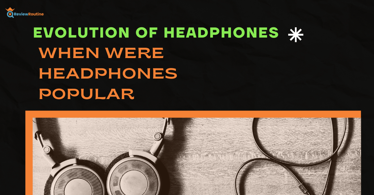 When Were Headphones Popular: Evolution of Headphones