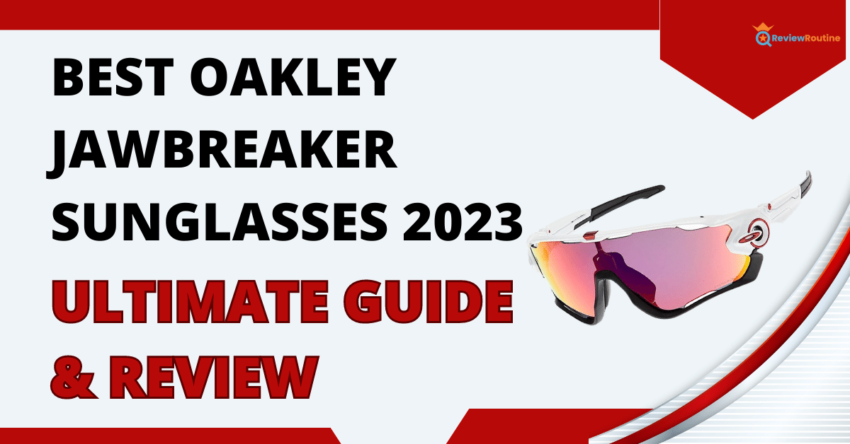 Best Oakley Jawbreaker Sunglasses 2023: Ultimate Guide & Review